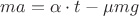 $ma=\alpha\cdot {t}-\mu mg$