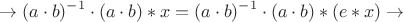 $$\to (a\cdot b)^{-1}\cdot (a\cdot b)\ast x=(a\cdot b)^{-1}\cdot (a\cdot b)\ast (e\ast x)\to$$