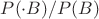 $P(\cdot B)/P(B)$ $P(\cdot B)/P(B)$