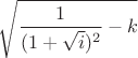 $\sqrt{\dfrac{1}{(1+\sqrt i)^2}-k}$