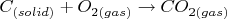 $ C_{(solid)} + O_{2 (gas)} \to CO_{2 (gas)} $