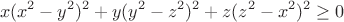 $$x(x^2-y^2)^2+y(y^2-z^2)^2+z(z^2-x^2)^2 \ge 0$$