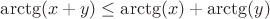 $\arctg(x+y) \le \arctg(x) +\arctg(y)$