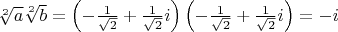 $\sqrt[2]{a}\sqrt[2]{b} = \left(-\frac{1}{\sqrt{2}}+\frac{1}{\sqrt{2}}i\right)\left(-\frac{1}{\sqrt{2}}+\frac{1}{\sqrt{2}}i\right) = -i$