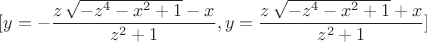 $$[y=-\frac{z\,\sqrt{-{z}^{4}-{x}^{2}+1}-x}{{z}^{2}+1},y=\frac{z\,\sqrt{-{z}^{4}-{x}^{2}+1}+x}{{z}^{2}+1}] $
