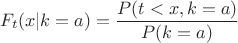 $$F_t(x|k=a)=\frac{P(t<x,k=a)}{P(k=a)}$$