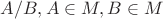 $A/B, A\in M, B\in M$