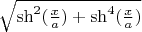 $\sqrt{\sh^2(\frac{x}{a})+\sh^4(\frac{x}{a})}$