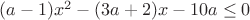$(a-1)x^2 - (3a+2)x -10a \le 0$