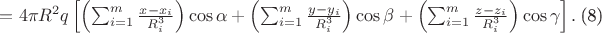 $=4\pi R^{2}q\left [ \left ( \sum_{i=1}^{m}\frac{x-x_{i}}{R_{i}^{3}} \right )\cos \alpha + \left ( \sum_{i=1}^{m}\frac{y-y_{i}}{R_{i}^{3}} \right )\cos \beta +\left ( \sum_{i=1}^{m}\frac{z-z_{i}}{R_{i}^{3}} \right )\cos \gamma \right ].$   (8)