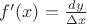 $f'(x)=\frac{dy}{\Delta x}$