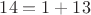 $14=1+13$