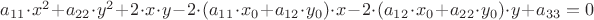 $a_{11}\cdot x^2+a_{22}\cdot y^2+2\cdot x\cdot y-2\cdot(a_{11}\cdot x_0+a_{12}\cdot y_0)\cdot x-2\cdot(a_{12}\cdot x_0+a_{22}\cdot y_0)\cdot y+a_{33} = 0$