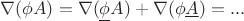 $\nabla(\phi A)=\nabla(\underline\phi A)+\nabla(\phi \underline A)=...$