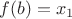 $f(b) = x_1$