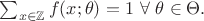$\sum_{x \in \mathbb{Z}}f(x;\theta) = 1 \ \forall \ \theta \in \Theta.$ $\sum_{x \in \mathbb{Z}}f(x;\theta) = 1 \ \forall \ \theta \in \Theta.$