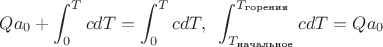 $$
Qa_{0}+\int_{0}^{T}cdT=\int_{0}^{T}cdT, \,\,\, \int_{T_{\text{начальное}}}^{T_{\text{горения}}}cdT=Qa_{0}
$$