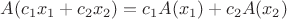 $A(c_1 x_1+c_2 x_2)=c_1A(x_1)+c_2A(x_2)$