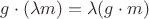 $g\cdot(\lambda m) = \lambda(g\cdot m)$