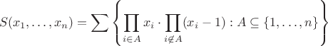$$
S(x_1, \ldots, x_n) = \sum \left\{ \prod_{i \in A} x_i \cdot \prod_{i \not\in A} (x_i-1) : A \subseteq \{ 1, \ldots, n \} \right\}
$$