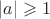 $|a|\geqslant 1$ $|a|\geqslant 1$