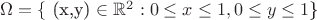 $\Omega = \{$ (x,y) \in \mathbb{R}^2  : 0 \leq x \leq 1 , 0\leq y \leq 1$\}$