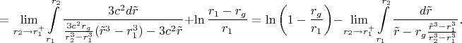 $$=\lim_{r_2\to r_1^+}\int\limits_{r_1}^{r_2}\frac{3c^2d\tilde r}{\frac{3c^2r_g}{r_2^3-r_1^3}(\tilde r^3-r_1^3)-3c^2\tilde r}+\ln\frac{r_1-r_g}{r_1}=\ln\left(1-\frac{r_g}{r_1}\right)-\lim_{r_2\to r_1^+}\int\limits_{r_1}^{r_2}\frac{d\tilde r}{\tilde r-r_g\frac{\tilde r^3-r_1^3}{r_2^3-r_1^3}}.$$