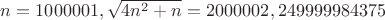 $n=1000001, \sqrt{4n^2+n}=2 000 002,249999984375$