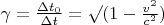 $ \gamma = \frac {\Delta t_0} {\Delta t} = \surd( 1 - \frac {v^2} {c^2} ) $
