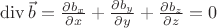 $\operatorname{div}\vec{b}=\frac{\partial b_{x}}{\partial x}+\frac{\partial b_{y}}{\partial y}+\frac{\partial b_{z}}{\partial z}=0$