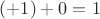 $(+1)+0=1$