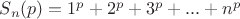 $S_n(p)=1^p+2^p+3^p+...+n^p$