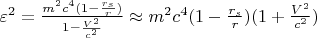 $\varepsilon^2=\frac{m^2c^4(1-\frac{r_s}{r})}{1-\frac{V^2}{c^2}}\approx m^2c^4(1-\frac{r_s}{r})(1+\frac{V^2}{c^2})$