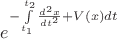 $e^{-\int\limits_{t_1}^{t_2}\frac{d^2x}{dt^2}+V(x)dt}$