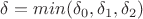 $\delta = min(\delta_0, \delta_1, \delta_2)$ $\delta = min(\delta_0, \delta_1, \delta_2)$