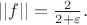 $||f|| = \frac 2{2+\varepsilon}.$