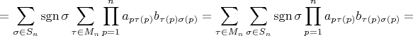 $$
=\sum\limits_{\sigma\in S_n}\operatorname {sgn}\sigma\sum\limits_{\tau\in M_n} \prod_{p=1}^n a_{p\tau(p)}b_{\tau(p)\sigma(p)}=\sum\limits_{\tau\in M_n}\sum\limits_{\sigma\in S_n}\operatorname {sgn}\sigma \prod_{p=1}^n a_{p\tau(p)}b_{\tau(p)\sigma(p)}=
$$