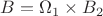 $B = \Omega_1 \times B_2$