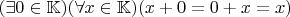 $(\exists 0 \in \mathbb K)(\forall x \in \mathbb K)(x + 0 = 0 + x = x)$