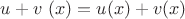 $u + v \ (x)=u(x) + v(x)$