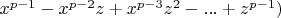 $x^{p-1}-x^{p-2}z+x^{p-3}z^2  - ...+z^{p-1})$