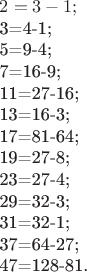 $2=3-1;

3=4-1;

5=9-4;

7=16-9;

11=27-16;

13=16-3;

17=81-64;

19=27-8;

23=27-4;

29=32-3;

31=32-1;

37=64-27;

47=128-81.$
