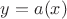 $y=a(x)$