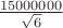 $\frac{15 000000}{\sqrt{6}}$