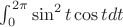 $\int_0^{2 \pi} \sin^2 t \cos t dt$