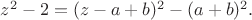 $z^2-2=(z-a+b)^2-(a+b)^2.$