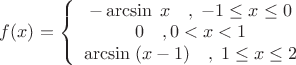 $f(x) = \left\{ {\begin{array}{*{20}c}
   {-\arcsin \;x\quad ,\; - 1 \le x \le 0}  \\
   {0\quad ,0 < x < 1}  \\
   {  \arcsin \;(x - 1)\quad ,\;1 \le x \le 2}  \\
\end{array}} \right.$