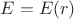 $E=E(r)$