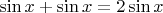 $\sin x + \sin x= 2 \sin x$