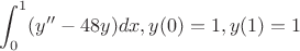 $$\int_{0}^{1} (y''-48y)dx,y(0)=1,y(1)=1$$